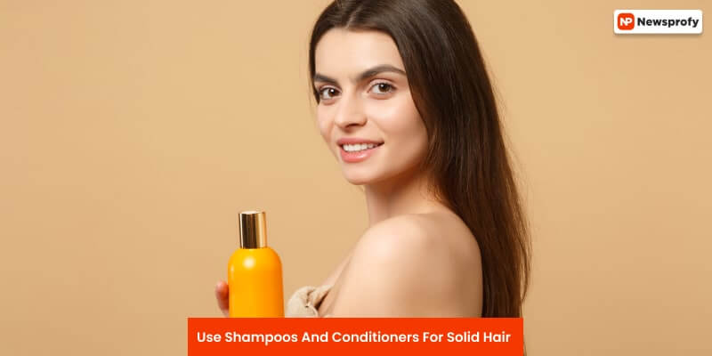 Use Shampoos And Conditioners For Solid Hair